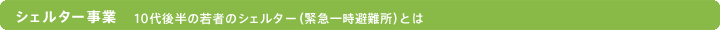シェルター事業 10代後半の若者のシェルター（緊急一時避難所）とは