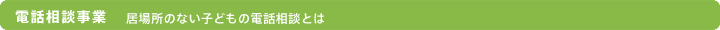 電話相談事業  居場所のない子どもの電話相談とは